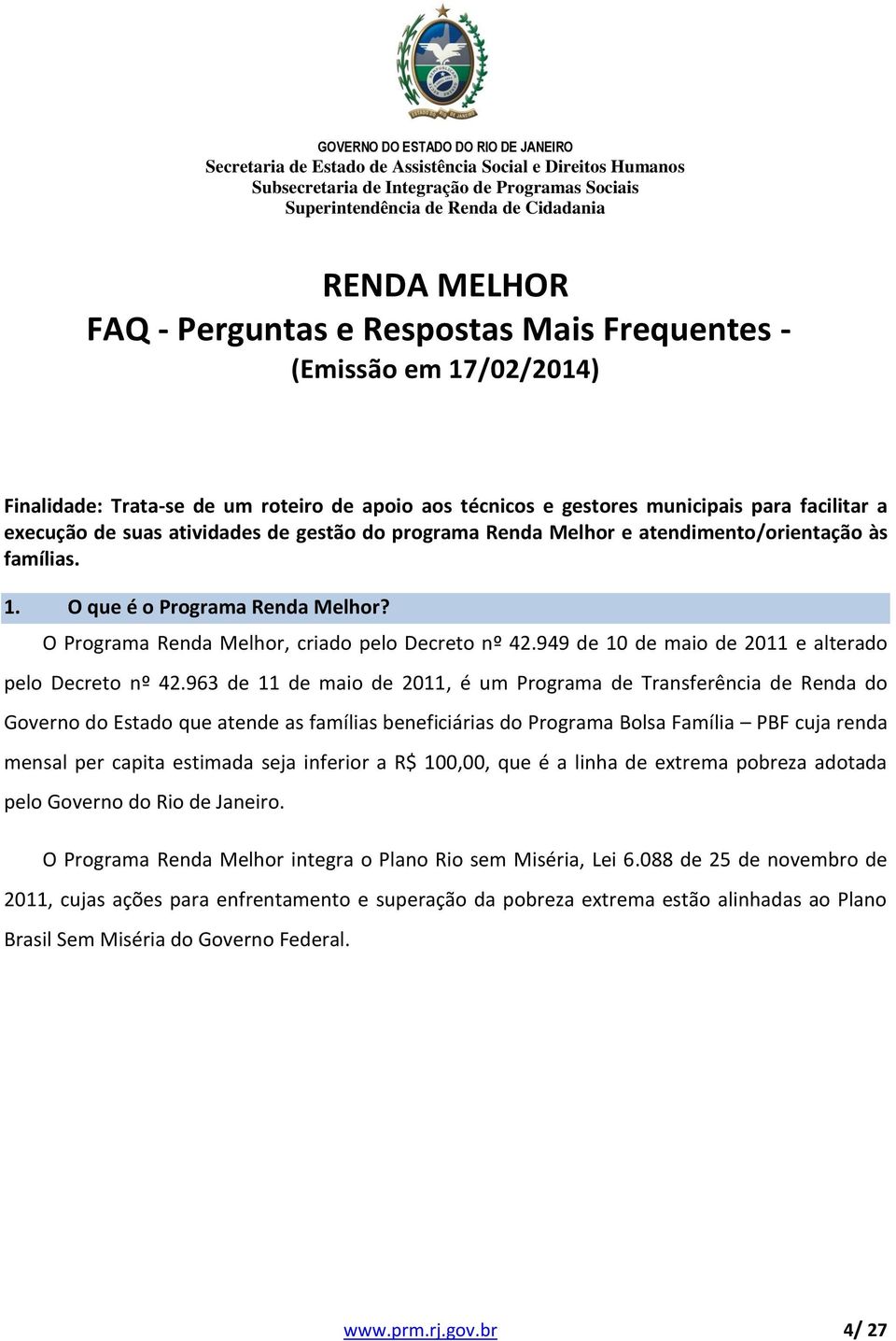 963 de 11 de maio de 2011, é um Programa de Transferência de Renda do Governo do Estado que atende as famílias beneficiárias do Programa Bolsa Família PBF cuja renda mensal per capita estimada seja