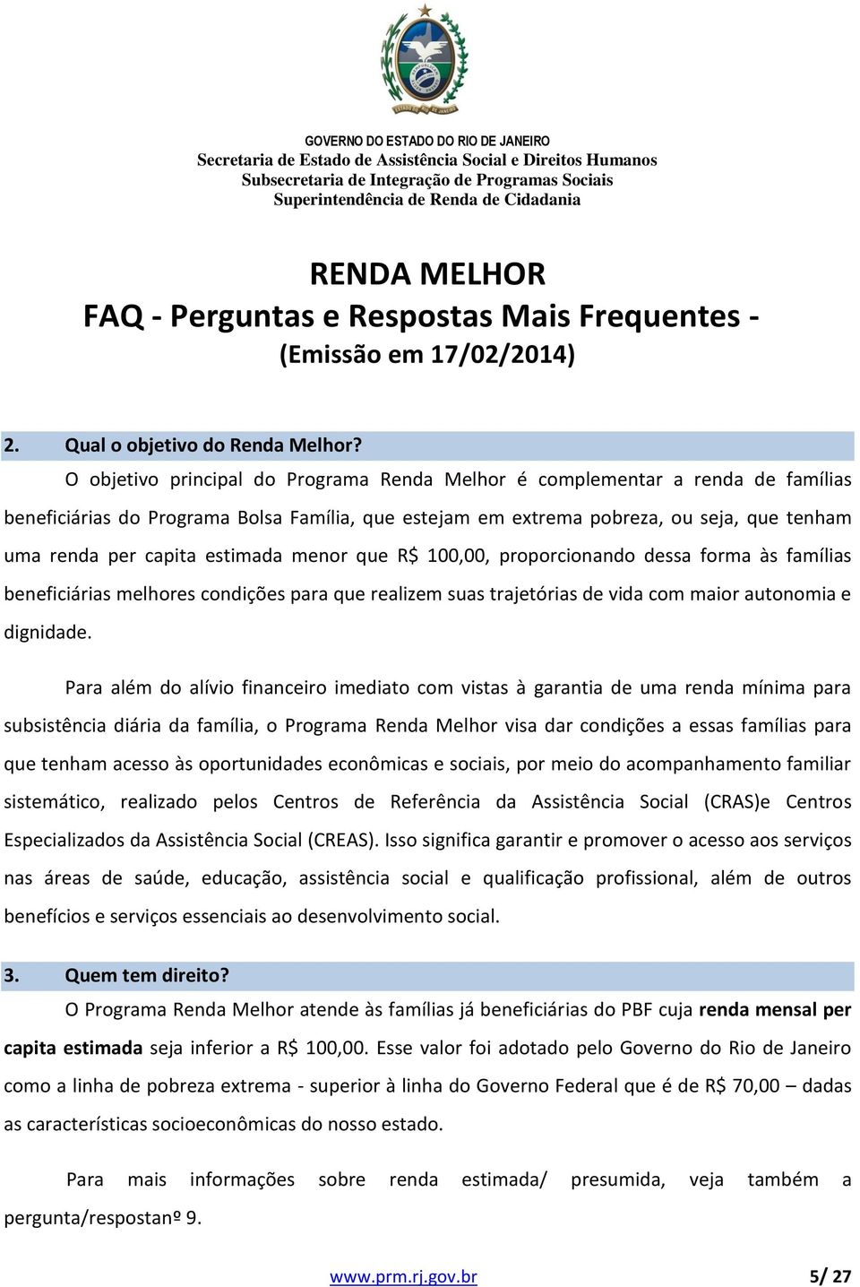 estimada menor que R$ 100,00, proporcionando dessa forma às famílias beneficiárias melhores condições para que realizem suas trajetórias de vida com maior autonomia e dignidade.