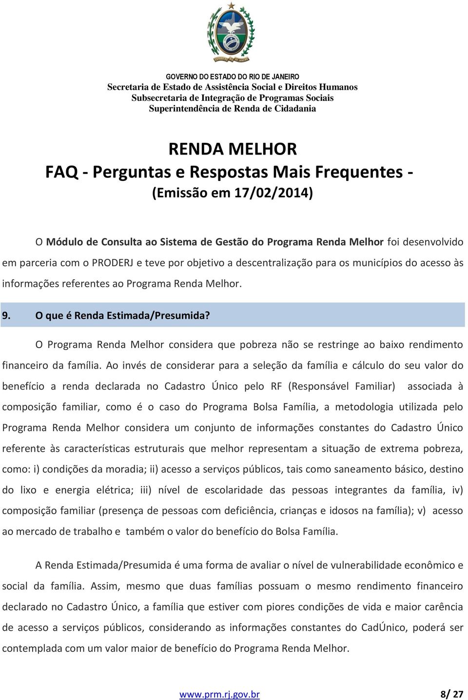 Ao invés de considerar para a seleção da família e cálculo do seu valor do benefício a renda declarada no Cadastro Único pelo RF (Responsável Familiar) associada à composição familiar, como é o caso