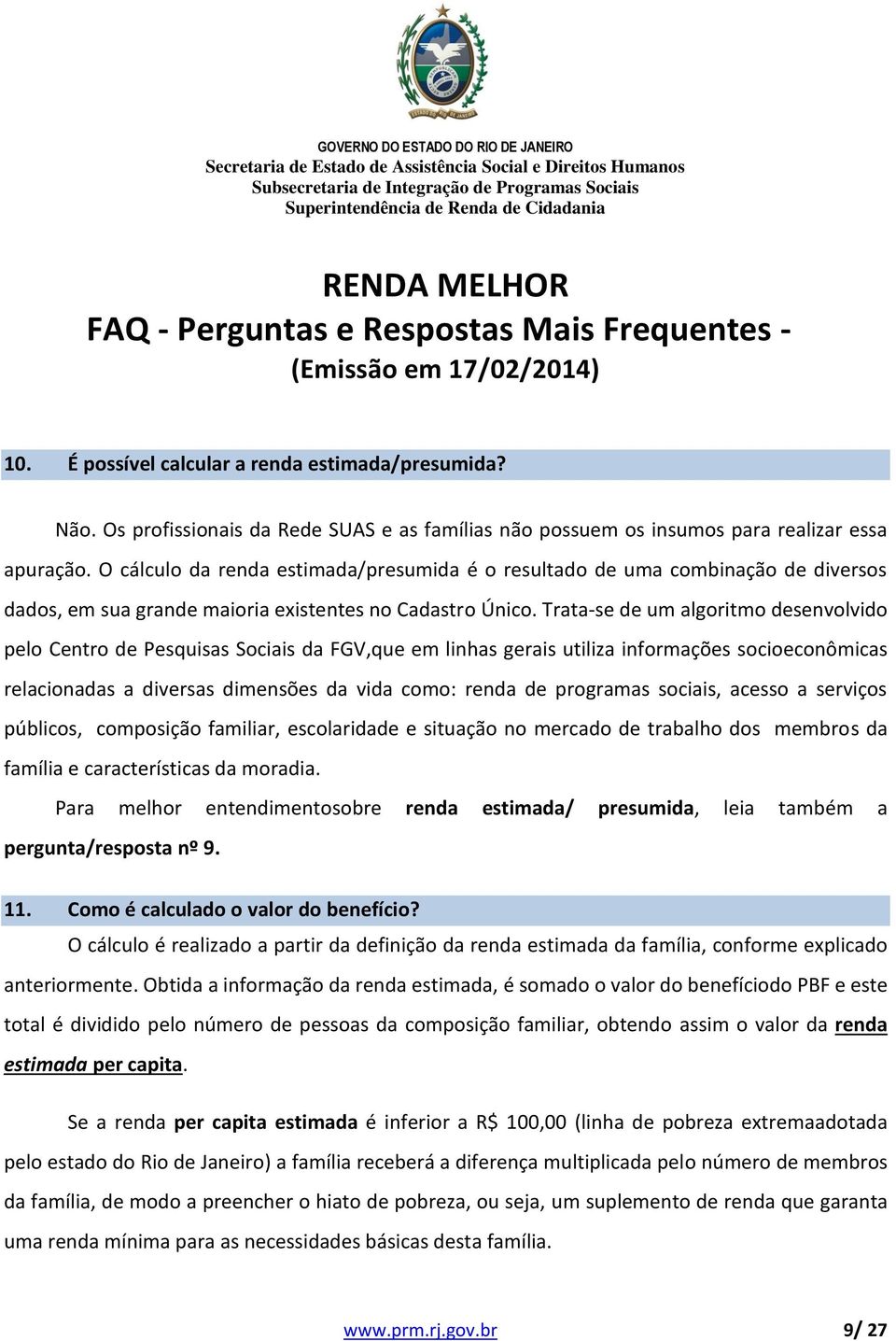 Trata-se de um algoritmo desenvolvido pelo Centro de Pesquisas Sociais da FGV,que em linhas gerais utiliza informações socioeconômicas relacionadas a diversas dimensões da vida como: renda de