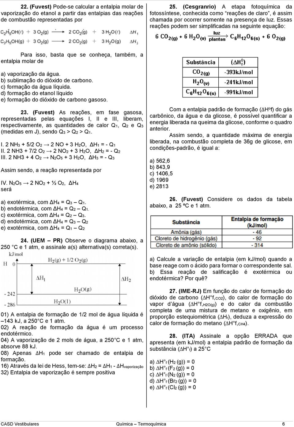 Essas reações podem ser simplificadas na seguinte equação: Para isso, basta que se conheça, também, a entalpia molar de a) vaporização da água. b) sublimação do dióxido de carbono.