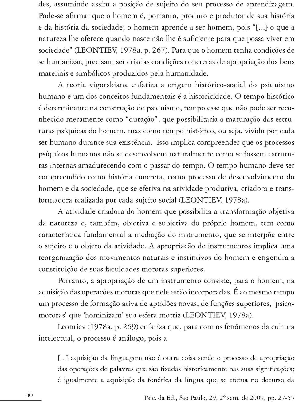 ..] o que a natureza lhe oferece quando nasce não lhe é suficiente para que possa viver em sociedade (LEONTIEV, 1978a, p. 267).