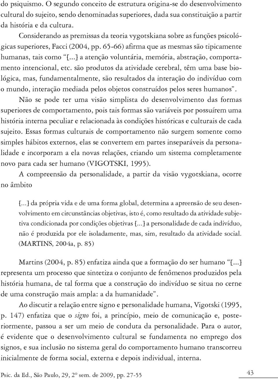 ..] a atenção voluntária, memória, abstração, comportamento intencional, etc.