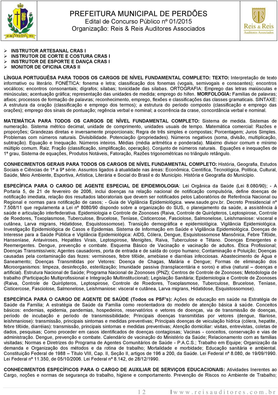 FONÉTICA: fonema e letra; classificação dos fonemas (vogais, semivogais e consoantes); encontros vocálicos; encontros consonantais; dígrafos; sílabas; tonicidade das sílabas.