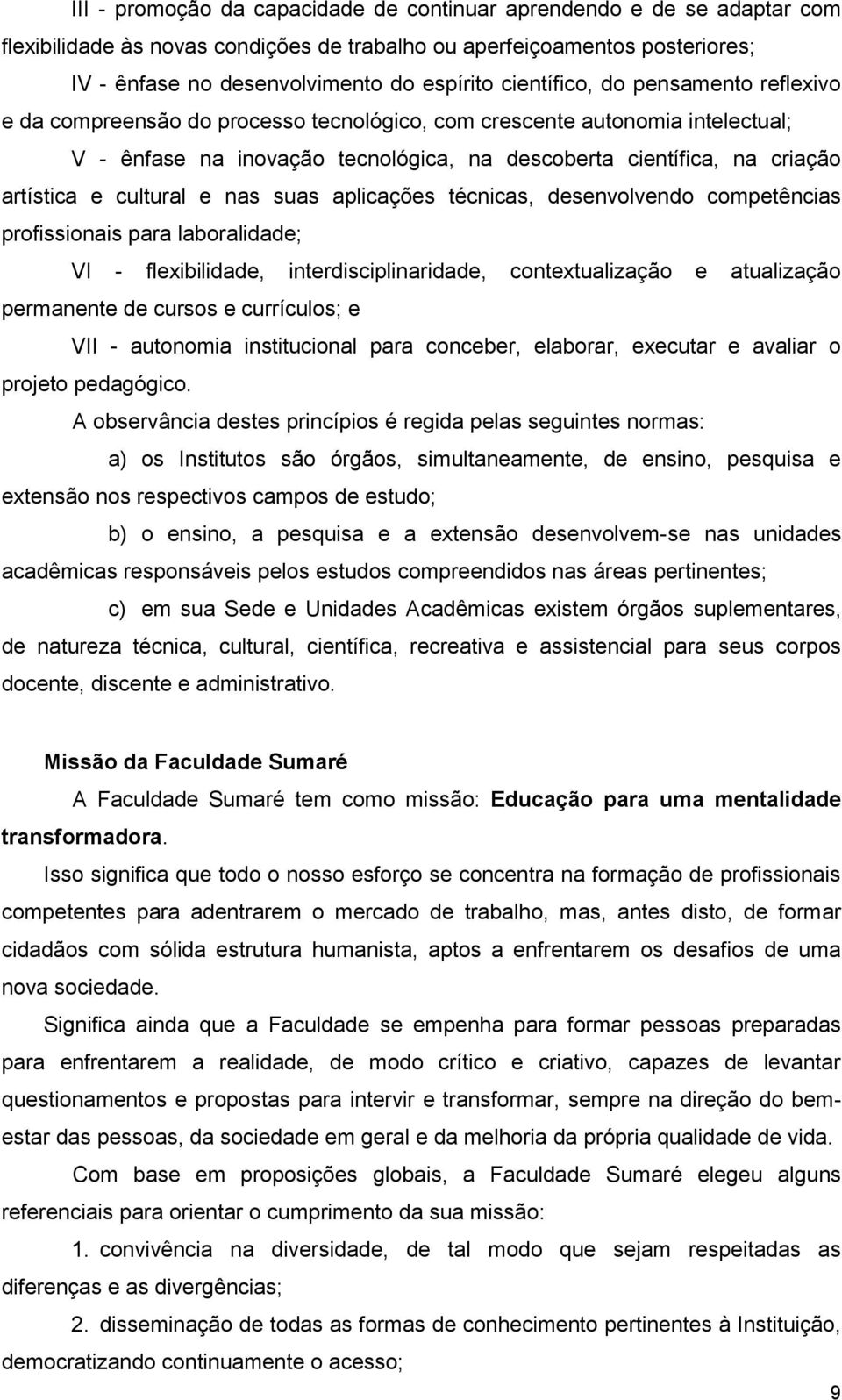 cultural e nas suas aplicações técnicas, desenvolvendo competências profissionais para laboralidade; VI - flexibilidade, interdisciplinaridade, contextualização e atualização permanente de cursos e