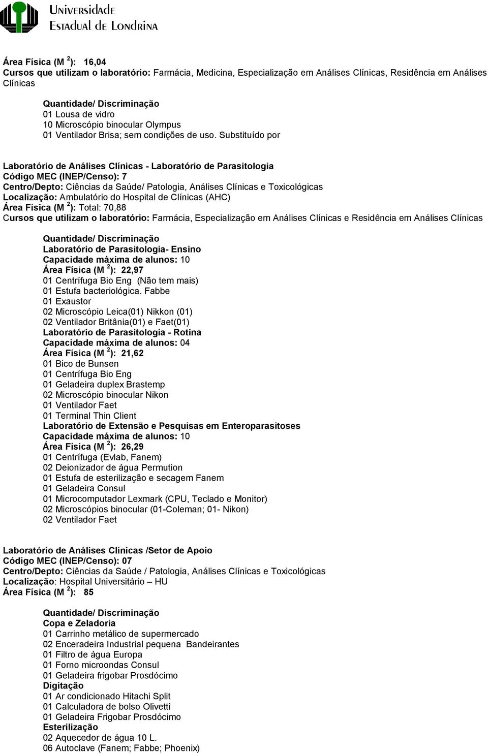 Substituído por Laboratório de Análises Clínicas - Laboratório de Parasitologia Código MEC (INEP/Censo): 7 Centro/Depto: Ciências da Saúde/ Patologia, Análises Clínicas e Toxicológicas Localização: