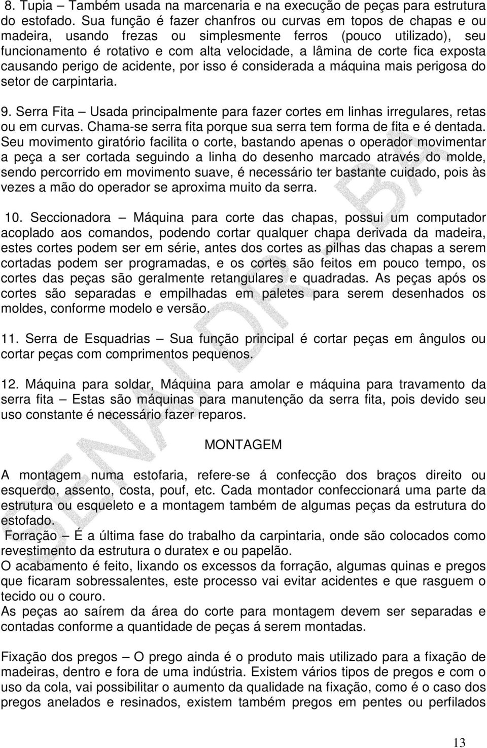 fica exposta causando perigo de acidente, por isso é considerada a máquina mais perigosa do setor de carpintaria. 9.