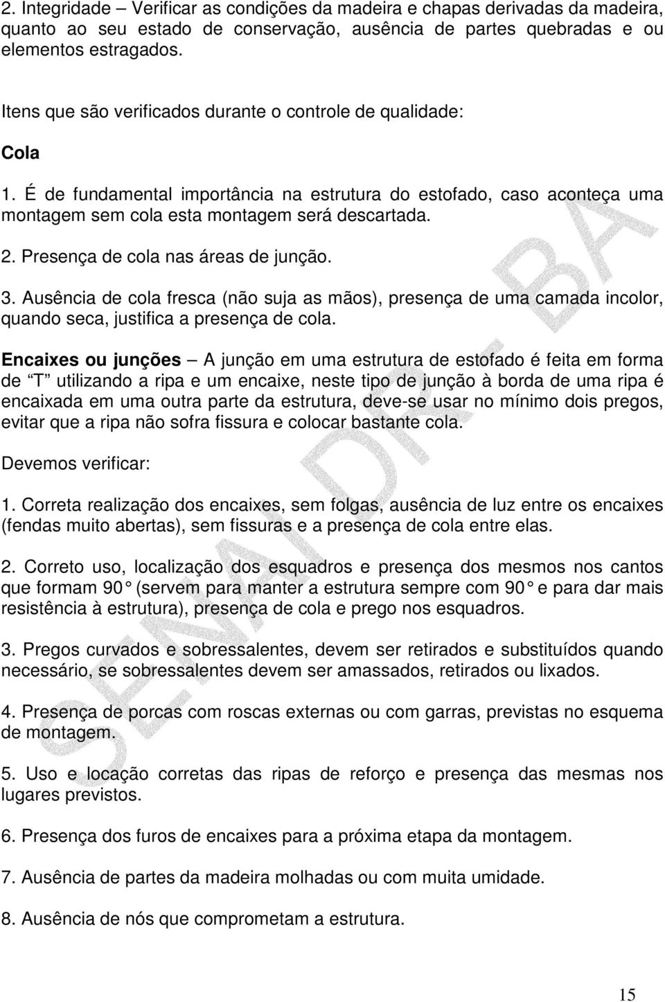 Presença de cola nas áreas de junção. 3. Ausência de cola fresca (não suja as mãos), presença de uma camada incolor, quando seca, justifica a presença de cola.