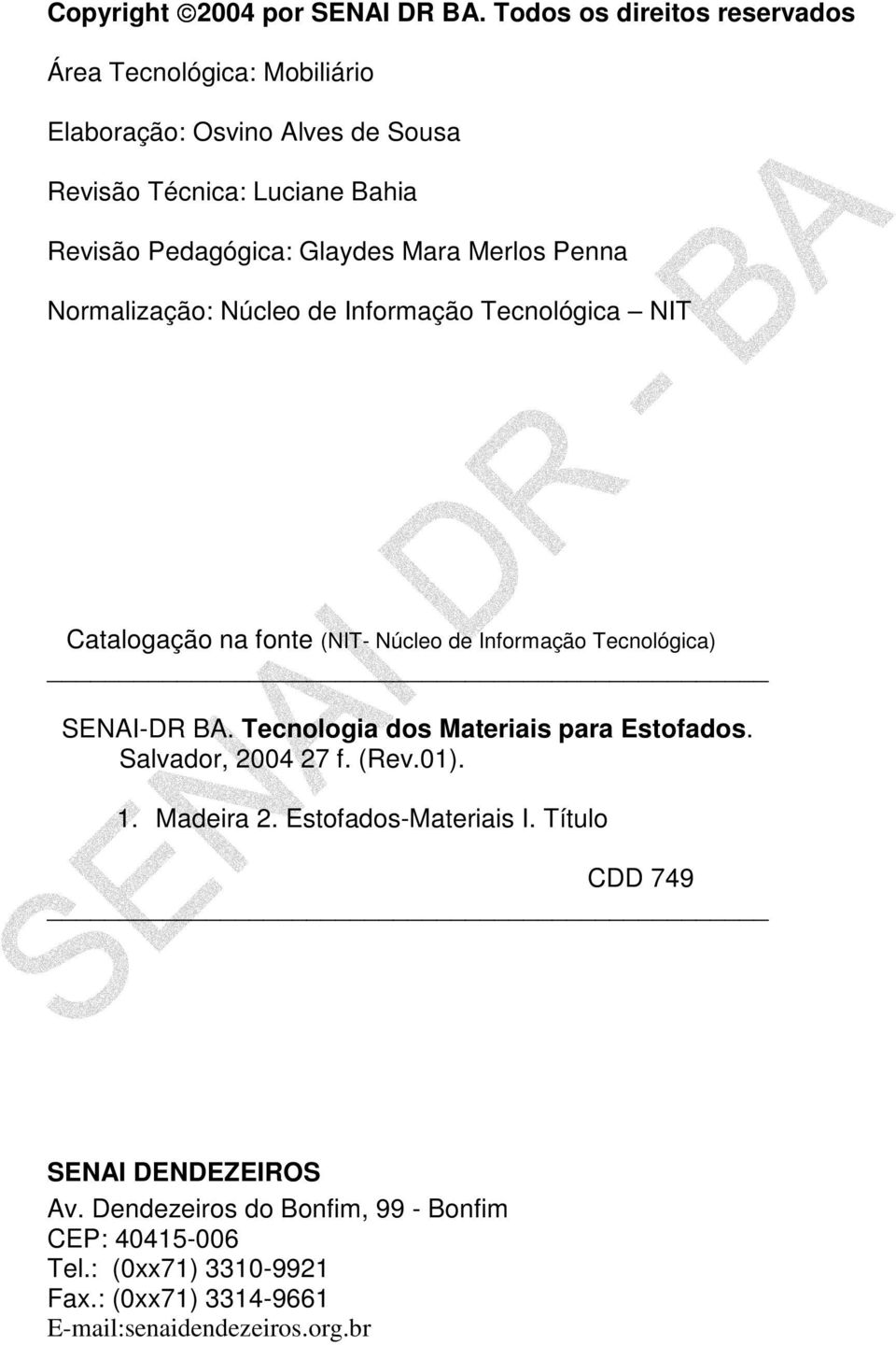 Glaydes Mara Merlos Penna Normalização: Núcleo de Informação Tecnológica NIT Catalogação na fonte (NIT- Núcleo de Informação Tecnológica) SENAI-DR BA.