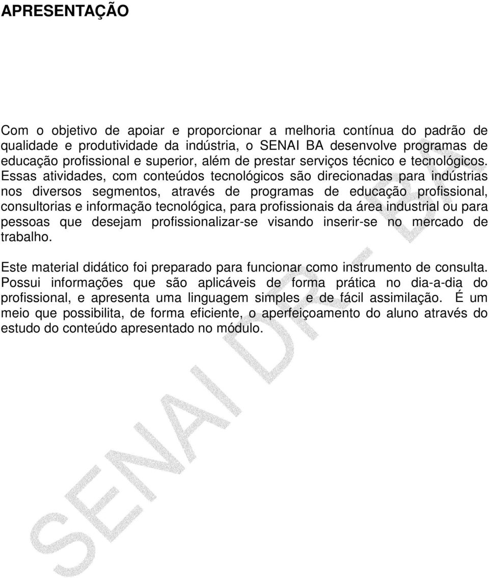 Essas atividades, com conteúdos tecnológicos são direcionadas para indústrias nos diversos segmentos, através de programas de educação profissional, consultorias e informação tecnológica, para