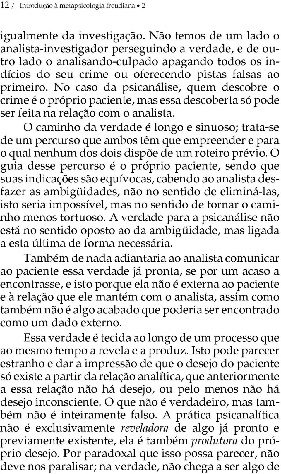 No caso da psicanálise, quem descobre o crime é o próprio paciente, mas essa descoberta só pode ser feita na relação com o analista.