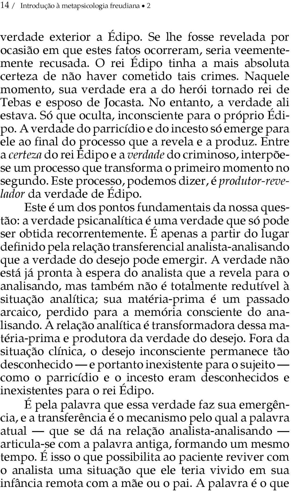 Só que oculta, inconsciente para o próprio Édipo. A verdade do parricídio e do incesto só emerge para ele ao final do processo que a revela e a produz.