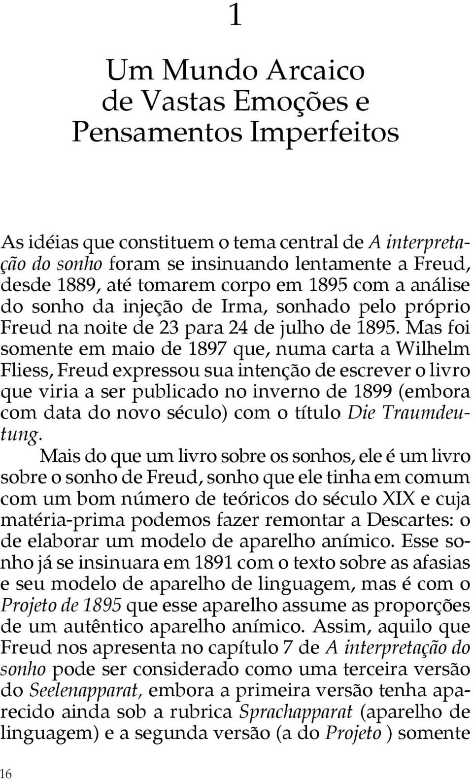 Mas foi somente em maio de 1897 que, numa carta a Wilhelm Fliess, Freud expressou sua intenção de escrever o livro que viria a ser publicado no inverno de 1899 (embora com data do novo século) com o