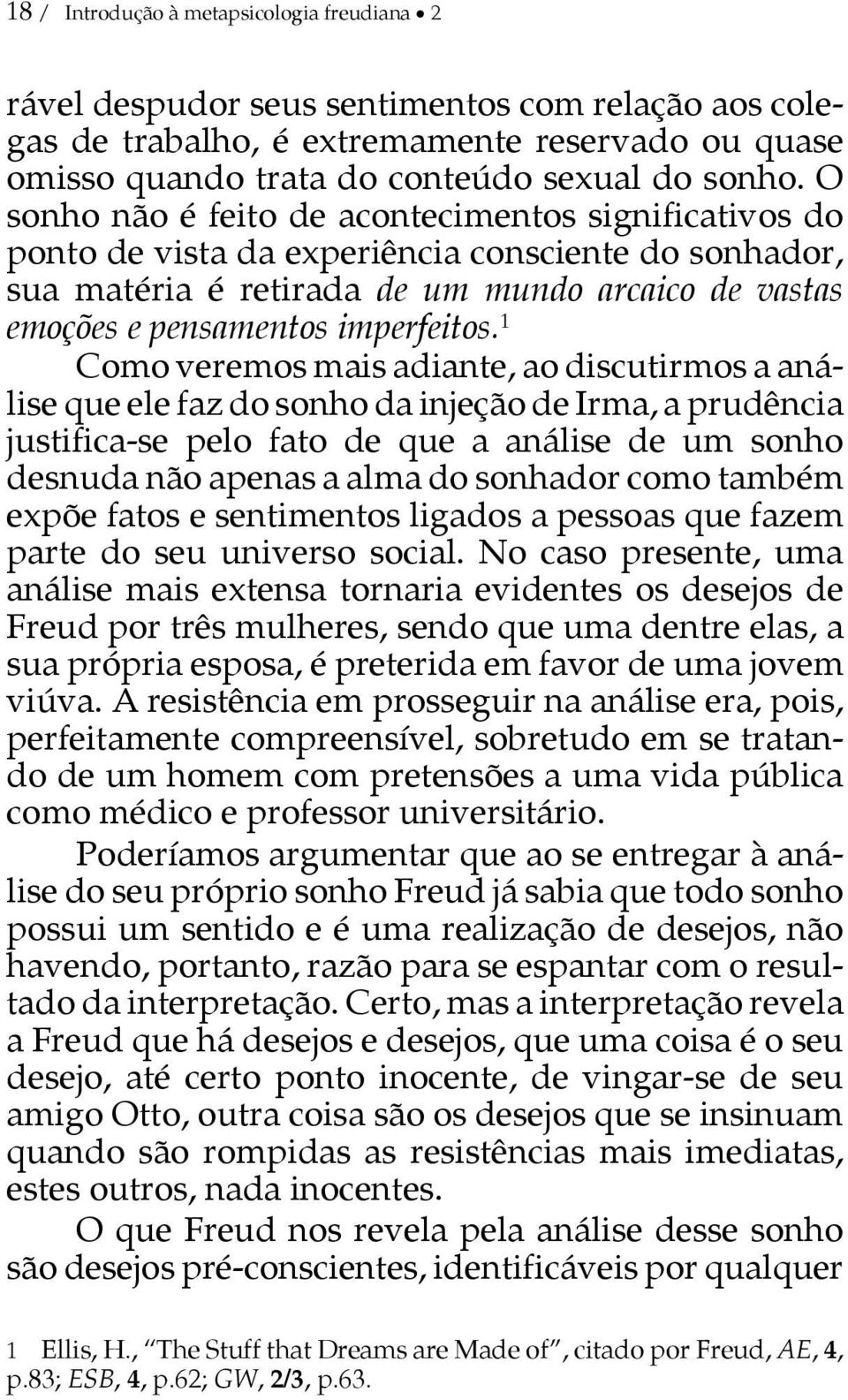 1 Como veremos mais adiante, ao discutirmos a análise que ele faz do sonho da injeção de Irma, a prudência justifica-se pelo fato de que a análise de um sonho desnuda não apenas a alma do sonhador