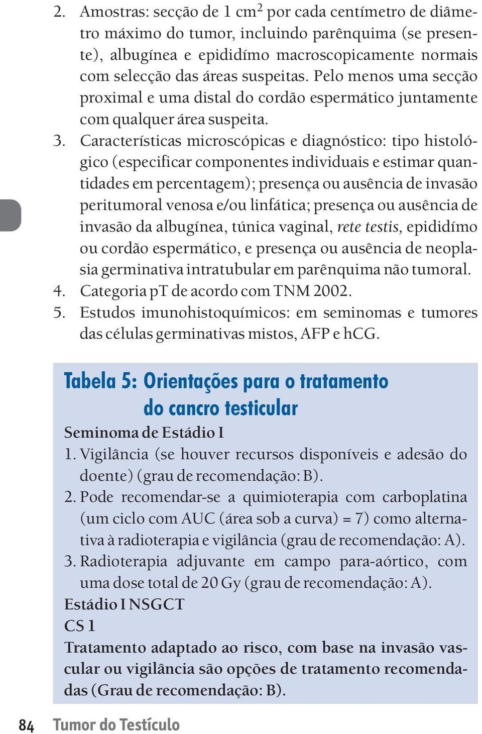 Características microscópicas e diagnóstico: tipo histológico (especificar componentes individuais e estimar quantidades em percentagem); presença ou ausência de invasão peritumoral venosa e/ou