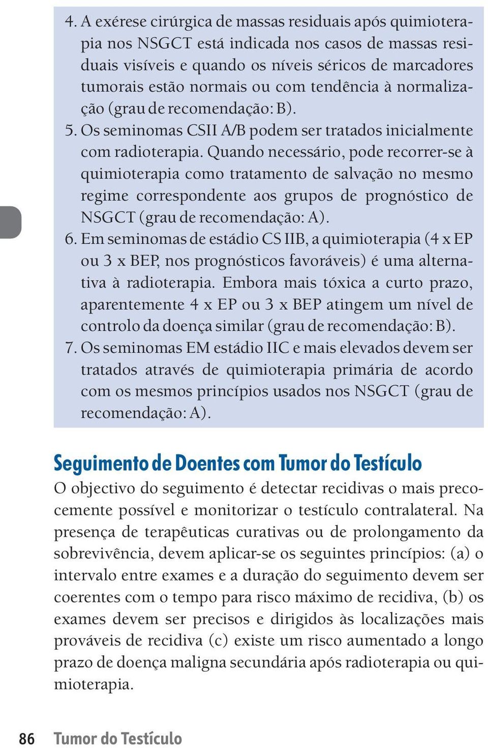 Quando necessário, pode recorrer-se à quimioterapia como tratamento de salvação no mesmo regime correspondente aos grupos de prognóstico de NSGCT (grau de recomendação: A). 6.