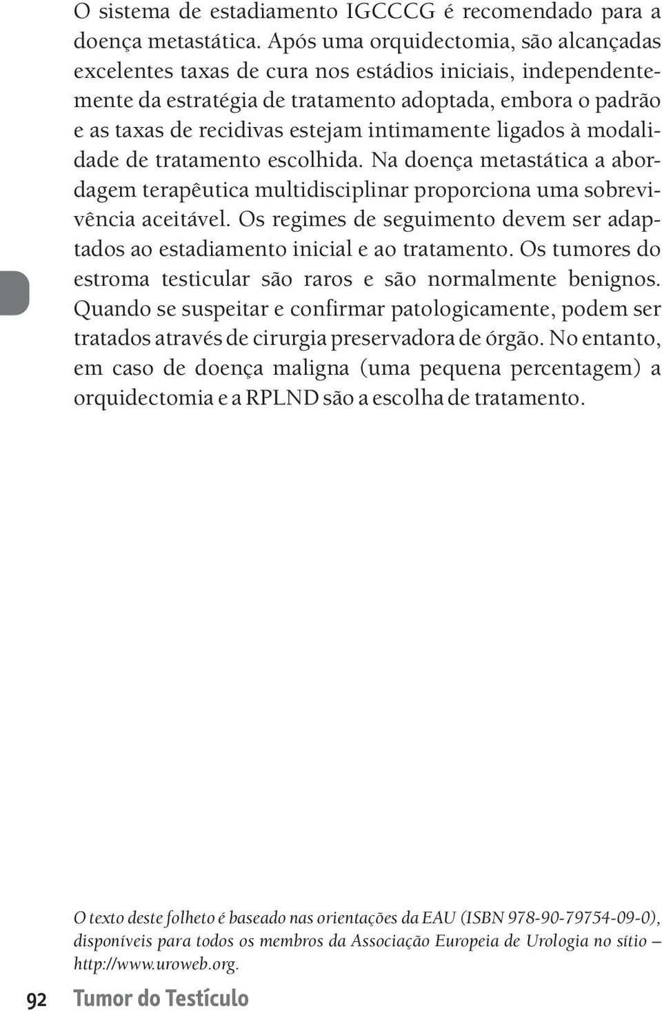 intimamente ligados à modalidade de tratamento escolhida. Na doença metastática a abordagem terapêutica multidisciplinar proporciona uma sobrevivência aceitável.