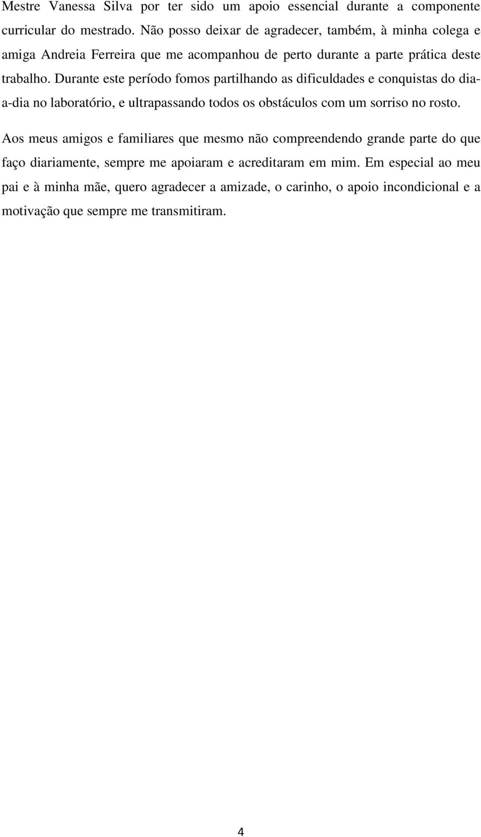 Durante este período fomos partilhando as dificuldades e conquistas do diaa-dia no laboratório, e ultrapassando todos os obstáculos com um sorriso no rosto.