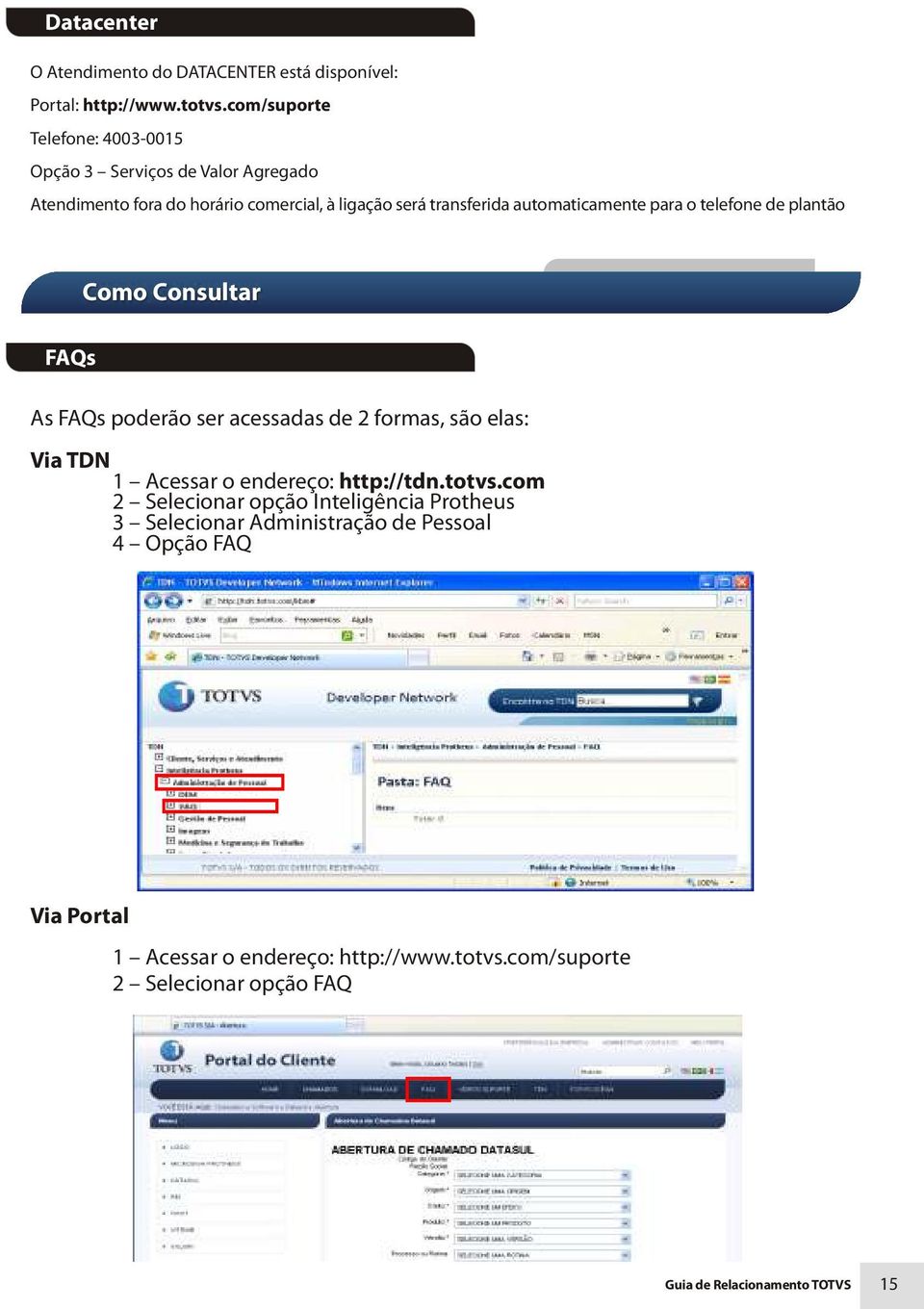 automaticamente para o telefone de plantão Como Consultar FAQs As FAQs poderão ser acessadas de 2 formas, são elas: Via TDN 1 Acessar o