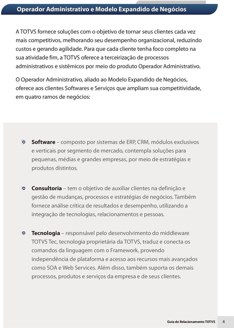 Para que cada cliente tenha foco completo na sua atividade fim, a TOTVS oferece a terceirização de processos administrativos e sistêmicos por meio do produto Operador Administrativo.