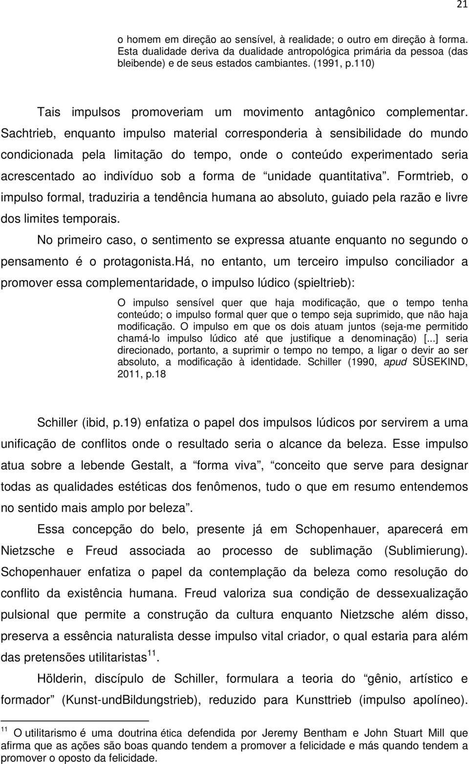 Sachtrieb, enquanto impulso material corresponderia à sensibilidade do mundo condicionada pela limitação do tempo, onde o conteúdo experimentado seria acrescentado ao indivíduo sob a forma de unidade