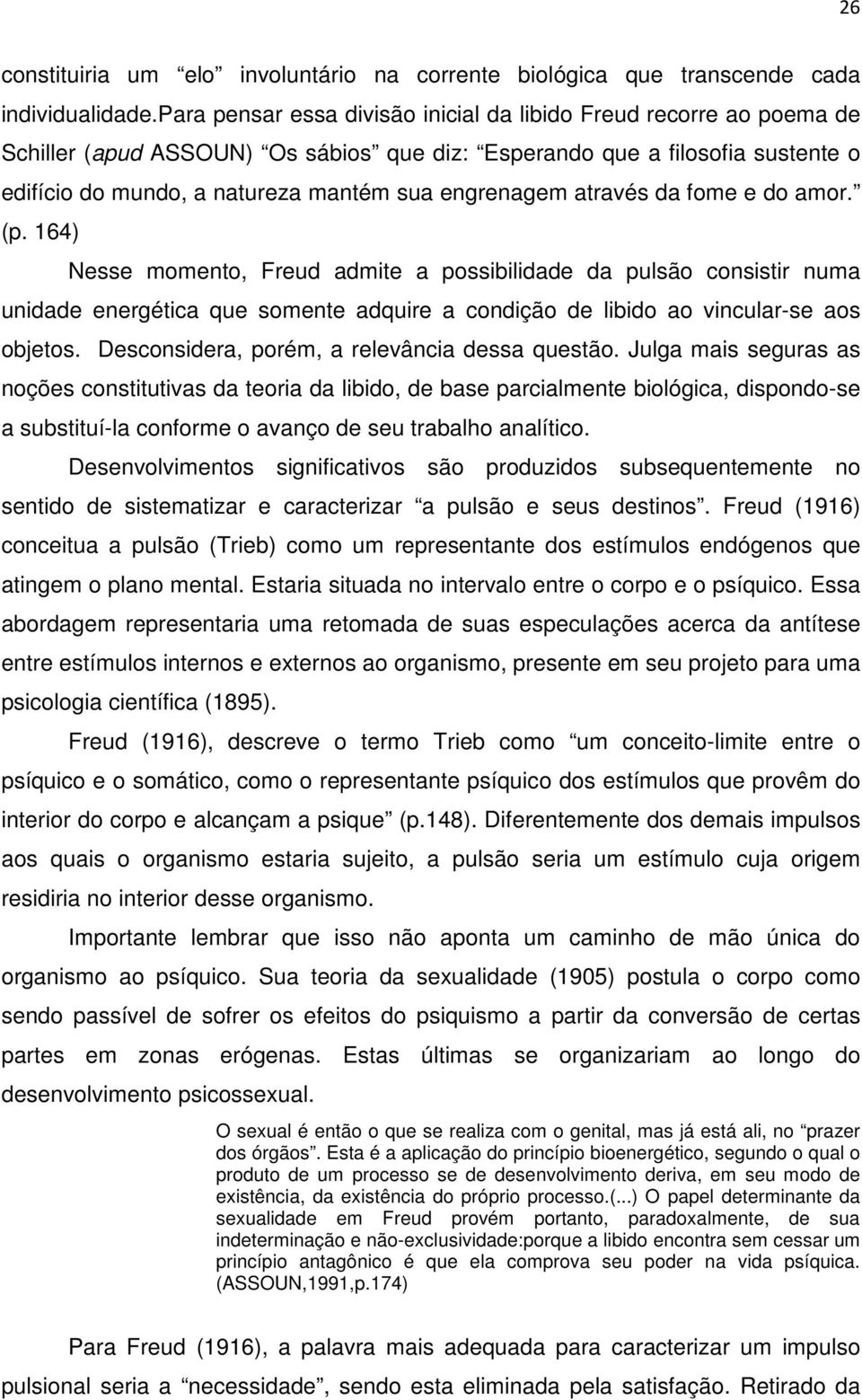 através da fome e do amor. (p. 164) Nesse momento, Freud admite a possibilidade da pulsão consistir numa unidade energética que somente adquire a condição de libido ao vincular-se aos objetos.