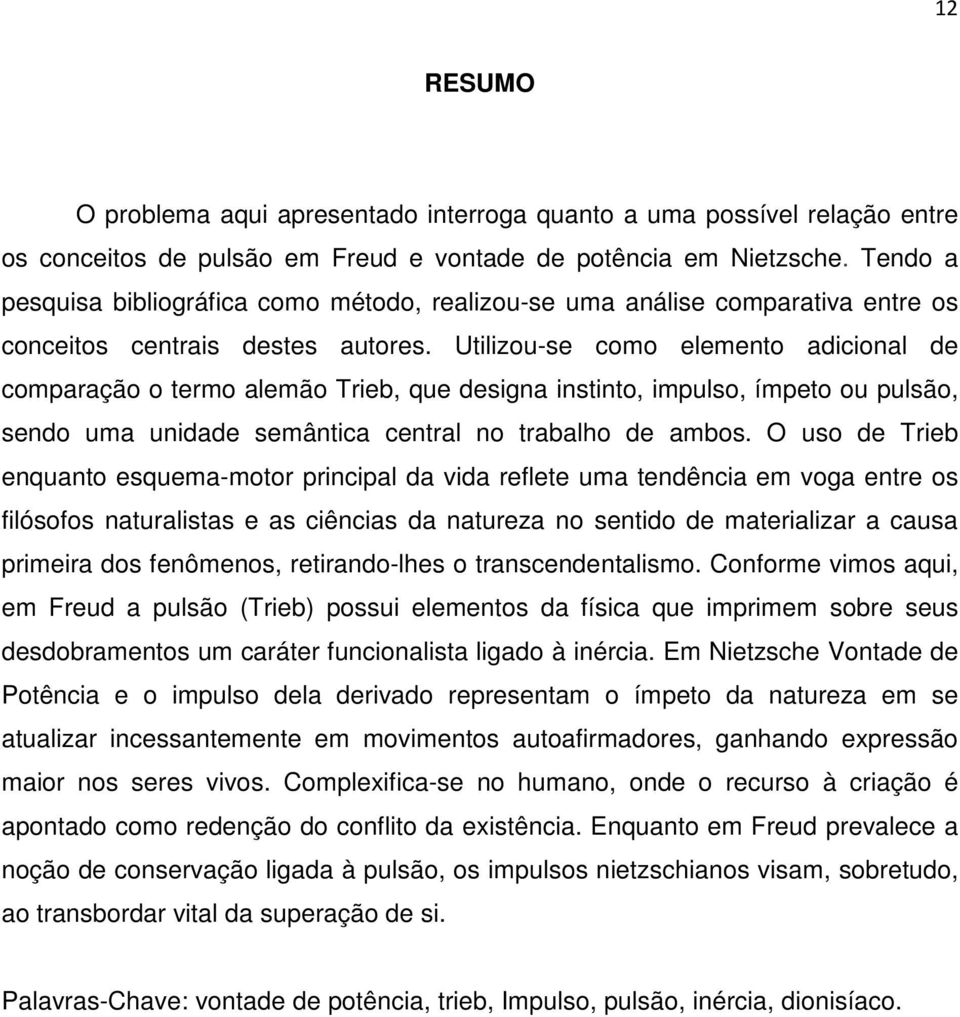 Utilizou-se como elemento adicional de comparação o termo alemão Trieb, que designa instinto, impulso, ímpeto ou pulsão, sendo uma unidade semântica central no trabalho de ambos.