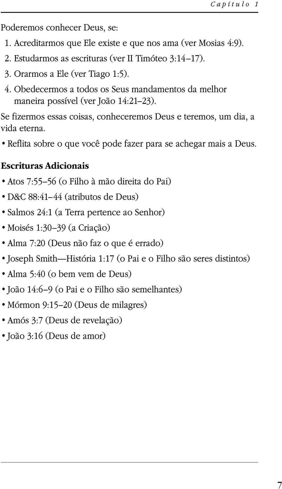 Escrituras Adicionais Atos 7:55 56 (o Filho à mão direita do Pai) D&C 88:41 44 (atributos de Deus) Salmos 24:1 (a Terra pertence ao Senhor) Moisés 1:30 39 (a Criação) Alma 7:20 (Deus não faz o que é