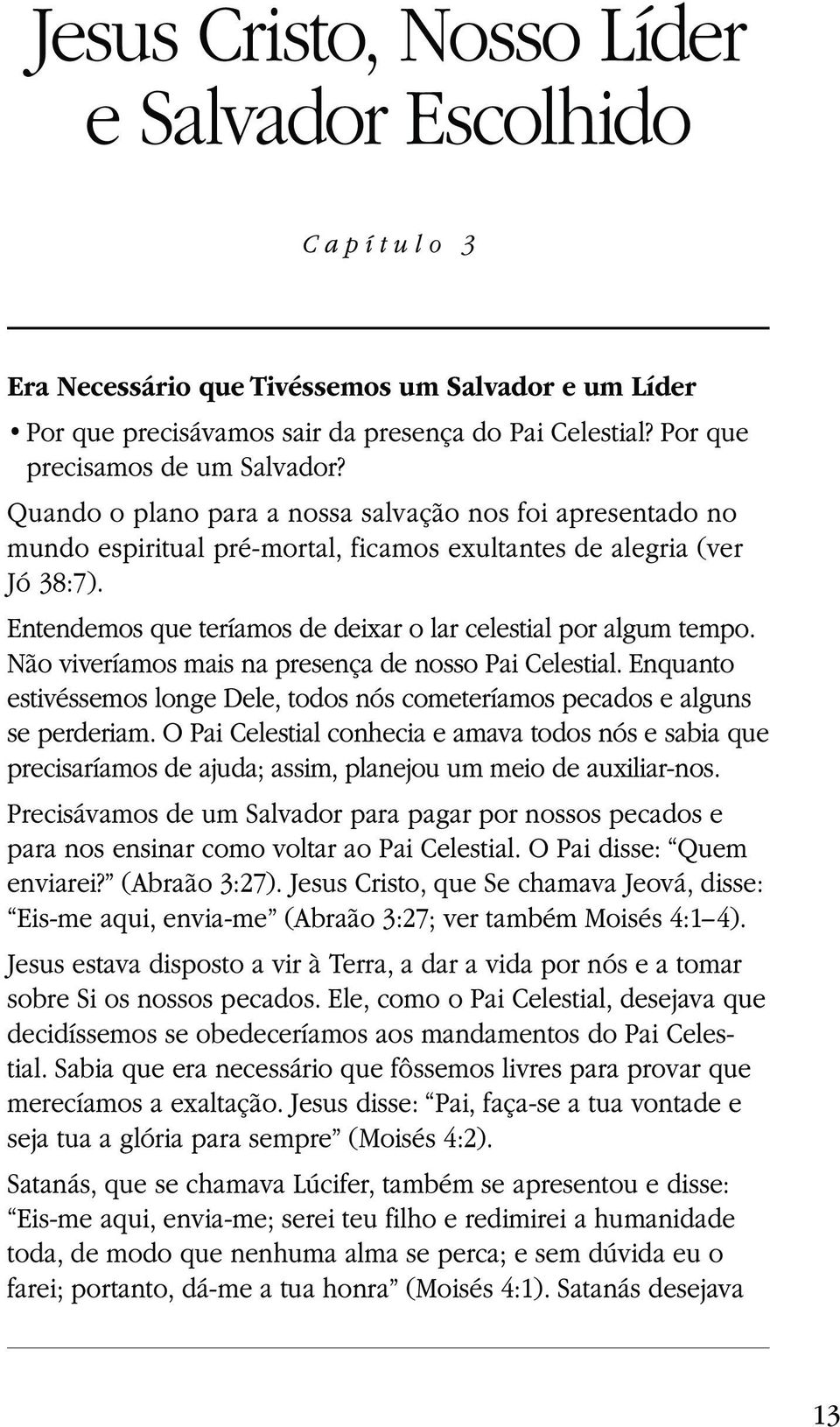 Não viveríamos mais na presença de nosso Pai Celestial. Enquanto estivéssemos longe Dele, todos nós cometeríamos pecados e alguns se perderiam.