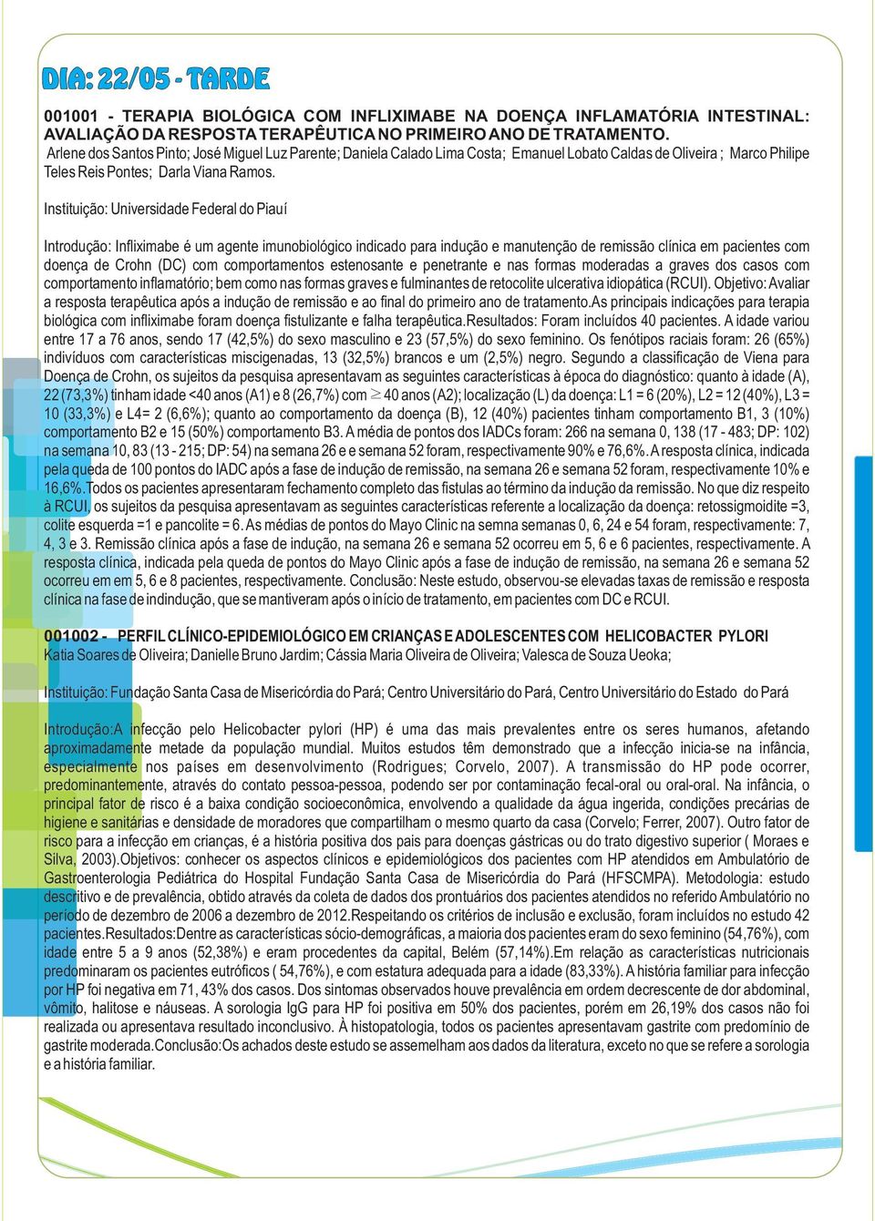 Instituição: Universidade Federal do Piauí Introdução: Infliximabe é um agente imunobiológico indicado para indução e manutenção de remissão clínica em pacientes com doença de Crohn (DC) com