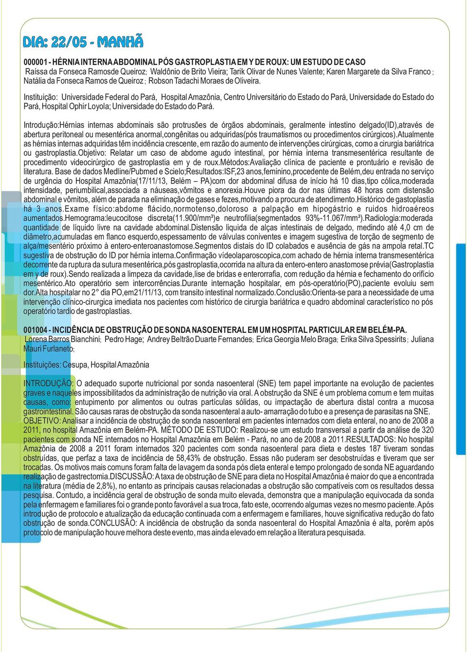 Instituição: Universidade Federal do Pará, Hospital Amazônia, Centro Universitário do Estado do Pará, Universidade do Estado do Pará, Hospital Ophir Loyola; Universidade do Estado do Pará.