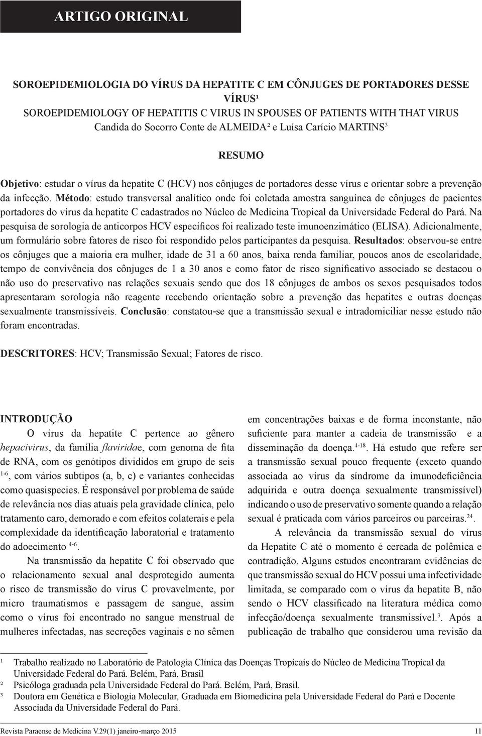 Método: estudo transversal analítico onde foi coletada amostra sanguínea de cônjuges de pacientes portadores do vírus da hepatite C cadastrados no Núcleo de Medicina Tropical da Universidade Federal