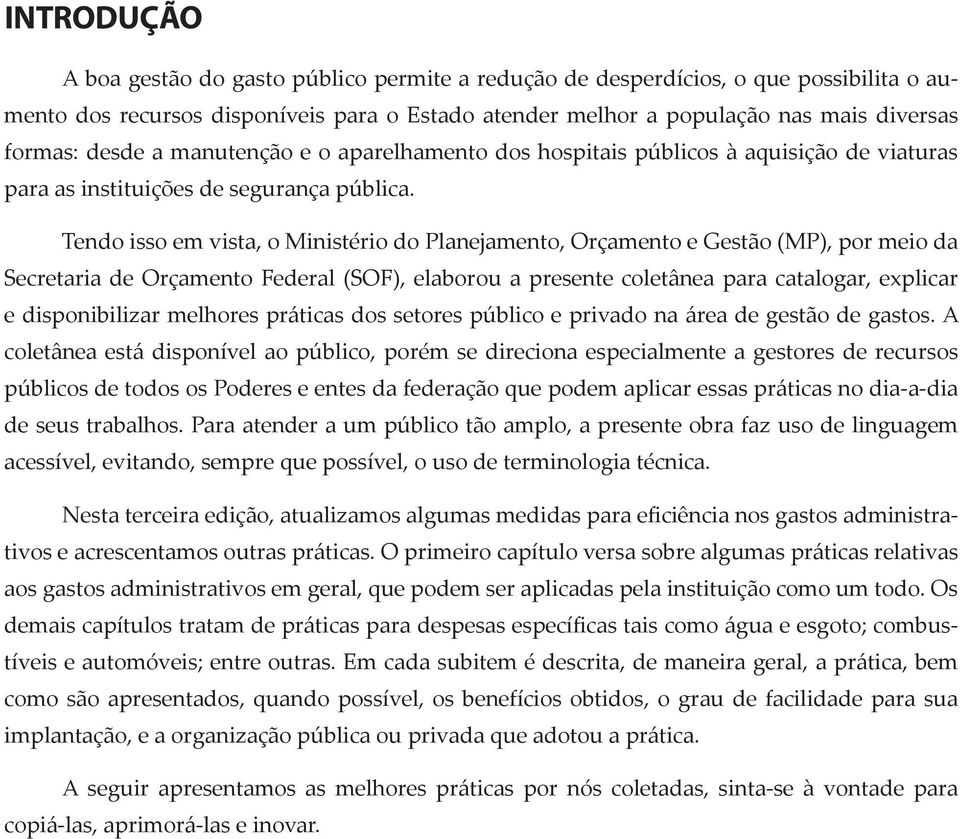 Tendo isso em vista, o Ministério do Planejamento, Orçamento e Gestão (MP), por meio da Secretaria de Orçamento Federal (SOF), elaborou a presente coletânea para catalogar, explicar e disponibilizar