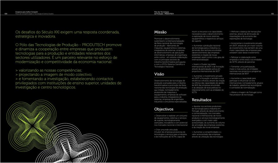 É um parceiro relevante no esforço de modernização e competitividade da economia nacional: > valorizando as nossas competências; > projectando a imagem de modo colectivo; > e fomentando a