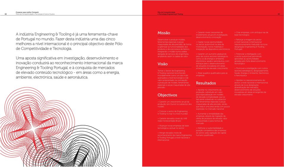 Uma aposta significativa em investigação, desenvolvimento e inovação conduzirá ao reconhecimento internacional da marca Engineering & Tooling Portugal, e à conquista de mercados de elevado conteúdo