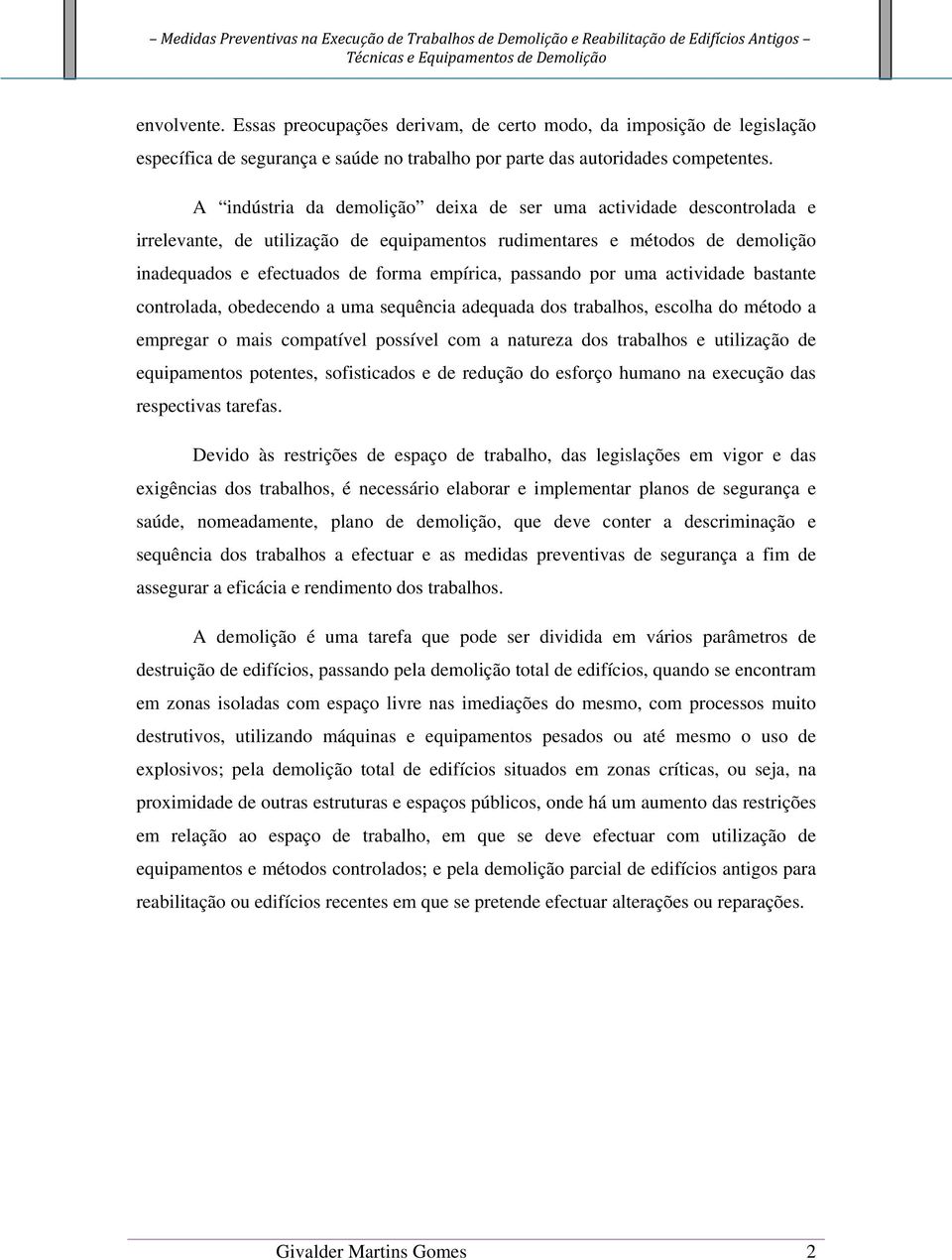 passando por uma actividade bastante controlada, obedecendo a uma sequência adequada dos trabalhos, escolha do método a empregar o mais compatível possível com a natureza dos trabalhos e utilização