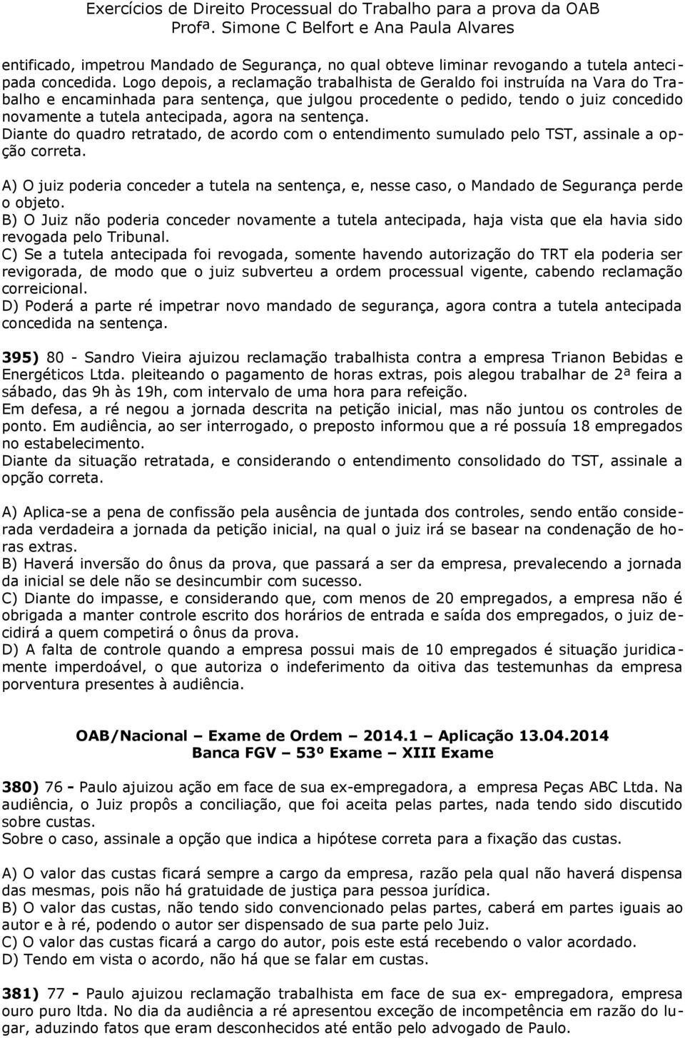 agora na sentença. Diante do quadro retratado, de acordo com o entendimento sumulado pelo TST, assinale a opção correta.