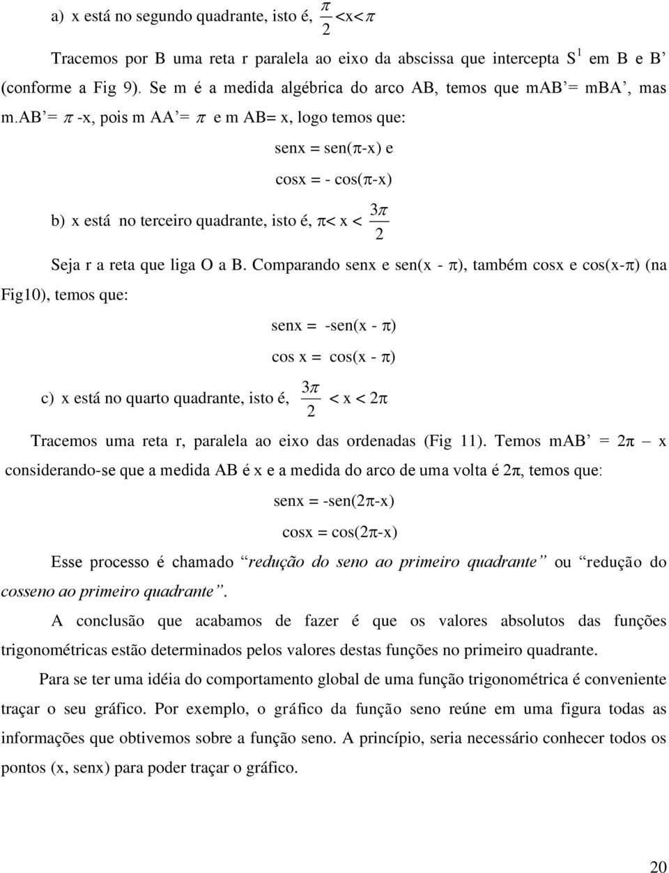 ab = -x, pois m AA = e m AB= x, logo temos que: senx = sen(-x) e cosx = - cos(-x) b) x está no terceiro quadrante, isto é, < x < Seja r a reta que liga O a B.