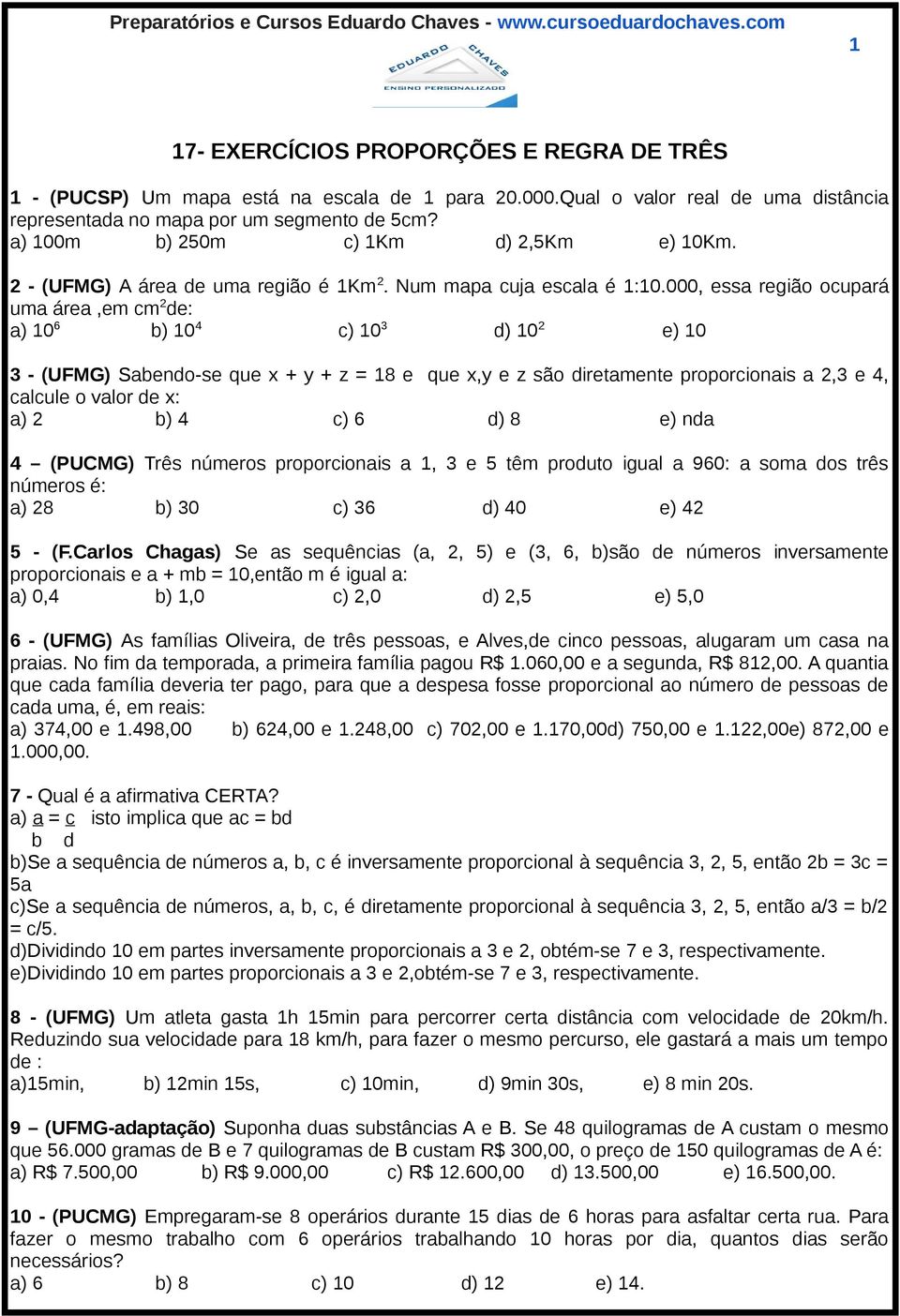 000, essa região ocupará uma área,em cm 2 de: a) 10 6 b) 10 4 c) 10 3 d) 10 2 e) 10 3 - (UFMG) Sabendo-se que x + y + z = 18 e que x,y e z são diretamente proporcionais a 2,3 e 4, calcule o valor de