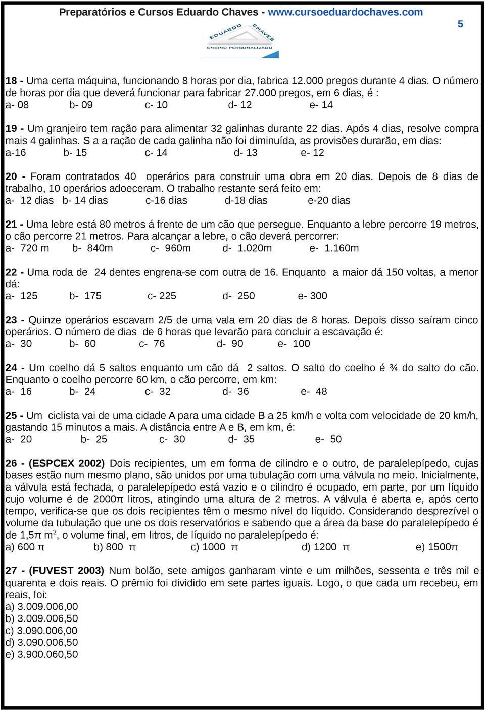 S a a ração de cada galinha não foi diminuída, as provisões durarão, em dias: a-16 b- 15 c- 14 d- 13 e- 12 20 - Foram contratados 40 operários para construir uma obra em 20 dias.