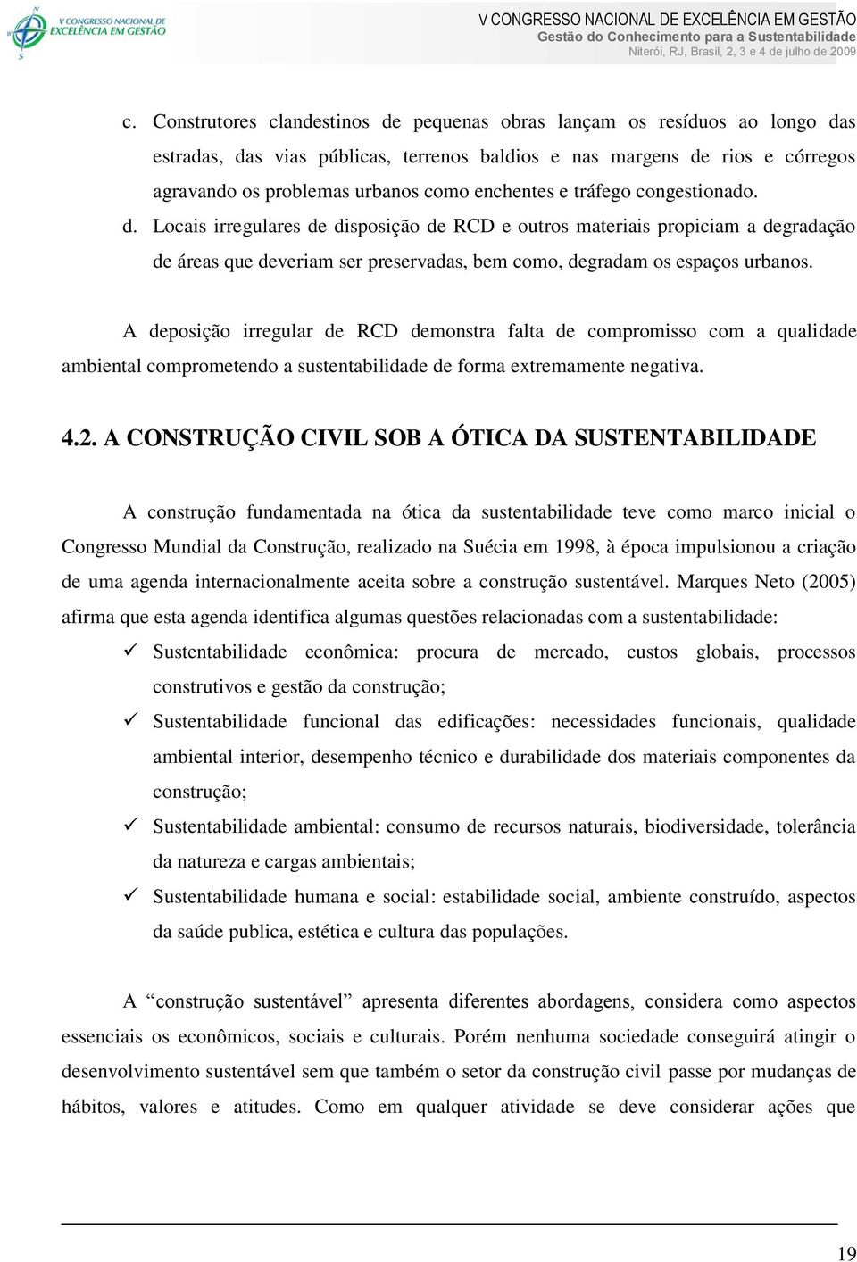 A deposição irregular de RCD demonstra falta de compromisso com a qualidade ambiental comprometendo a sustentabilidade de forma extremamente negativa. 4.2.