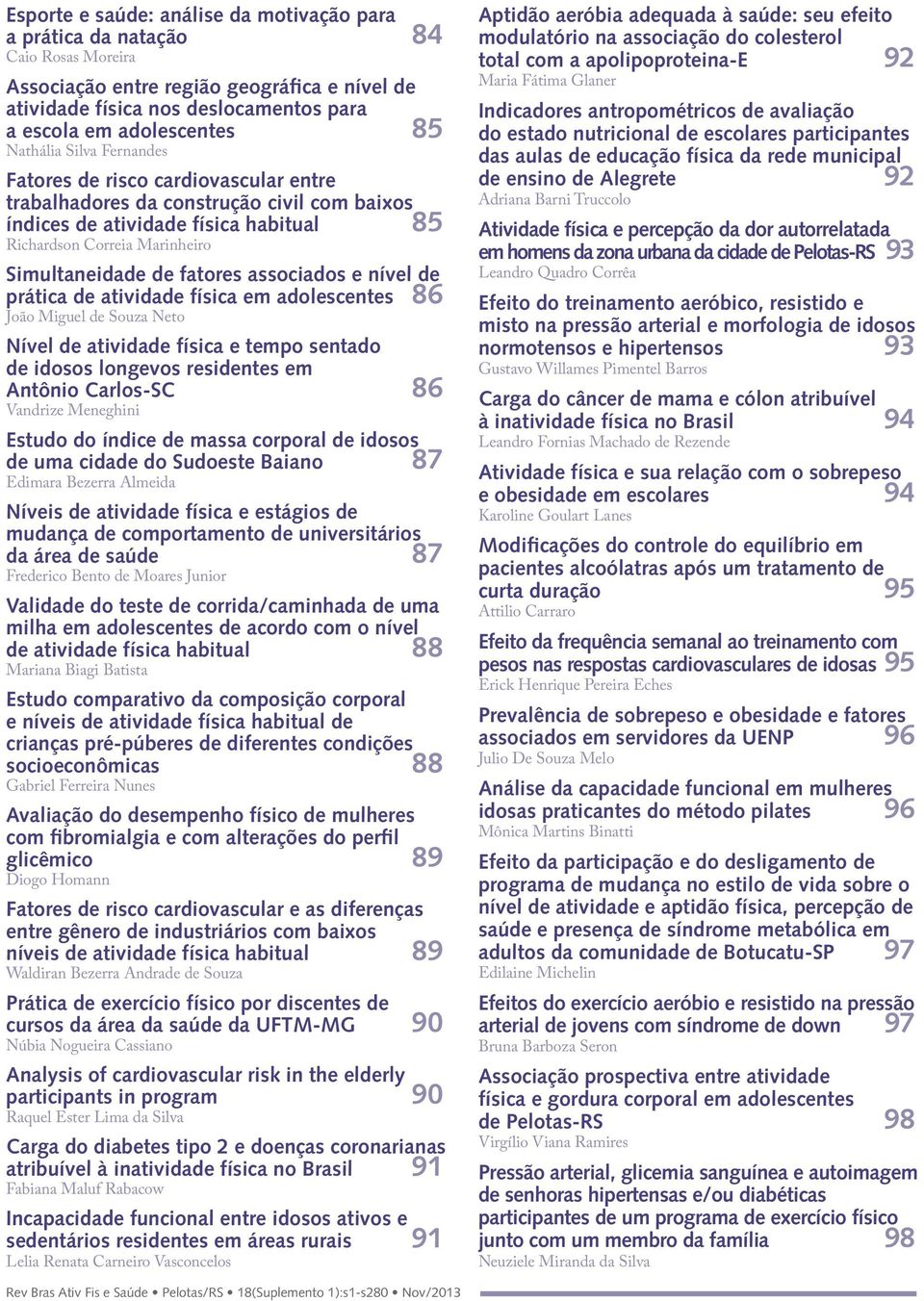 de fatores associados e nível de prática de atividade física em adolescentes 86 João Miguel de Souza Neto1 Nível de atividade física e tempo sentado de idosos longevos residentes em Antônio Carlos-SC