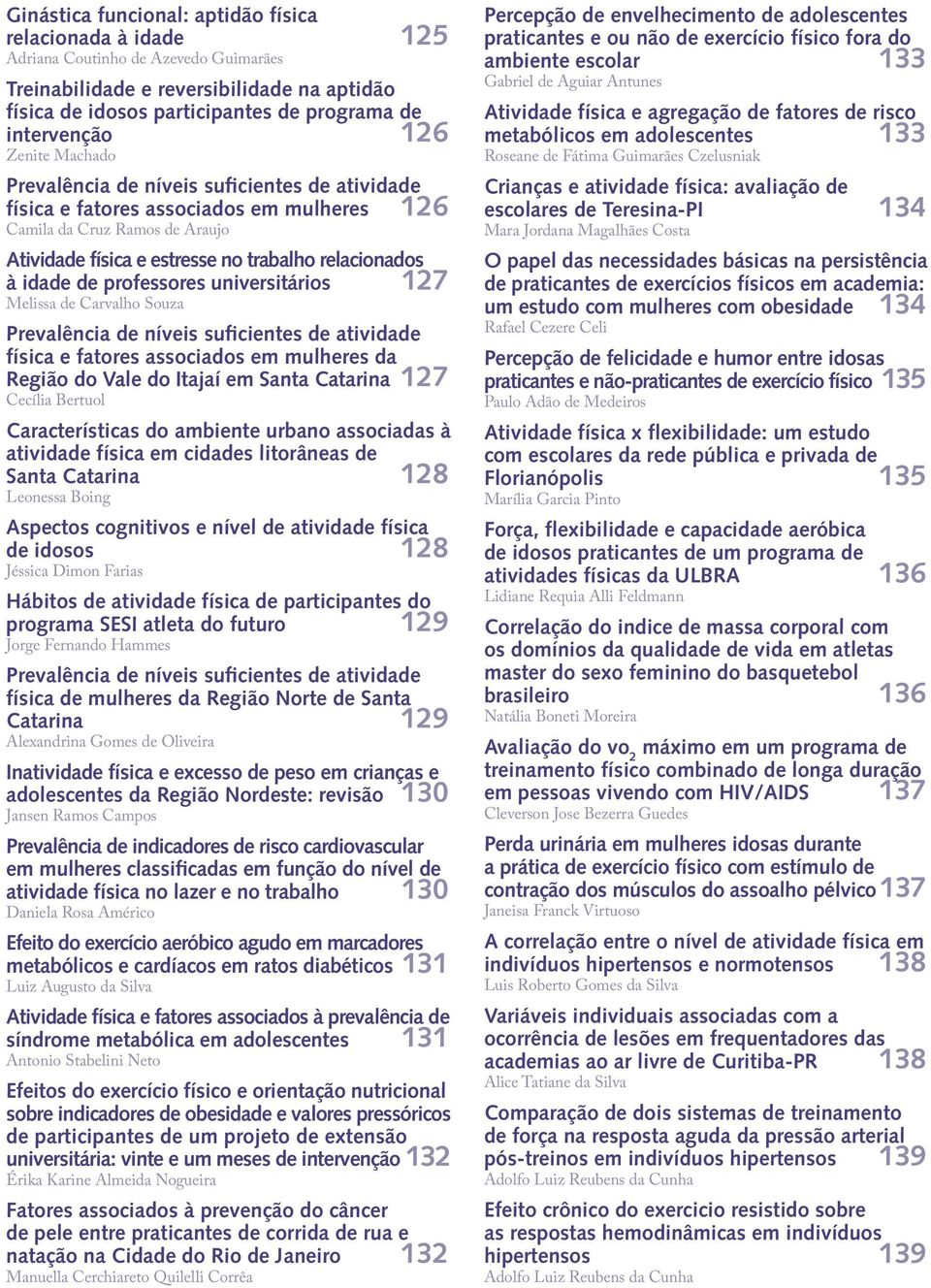 relacionados à idade de professores universitários 127 Melissa de Carvalho Souza1 Prevalência de níveis suficientes de atividade física e fatores associados em mulheres da Região do Vale do Itajaí em