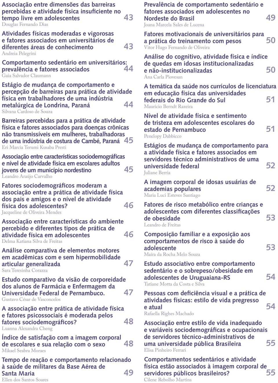 de mudança de comportamento e percepção de barreiras para prática de atividade física em trabalhadores de uma indústria metalúrgica de Londrina, Paraná 44 Silvana Cardoso de Souza1 Barreiras