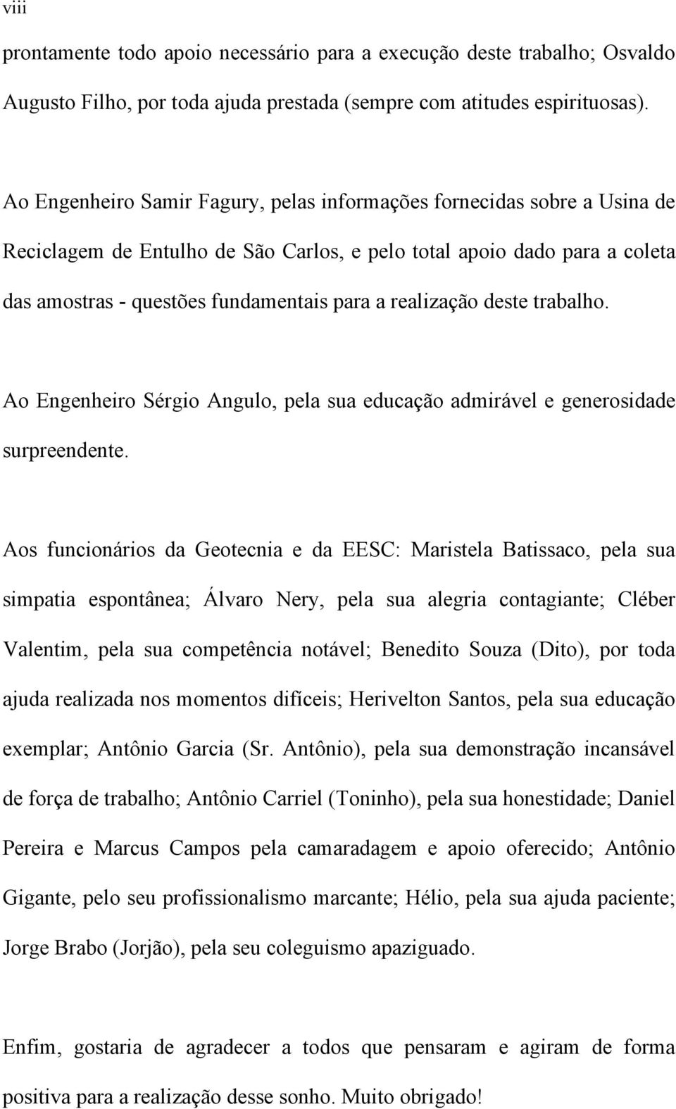 realização deste trabalho. Ao Engenheiro Sérgio Angulo, pela sua educação admirável e generosidade surpreendente.