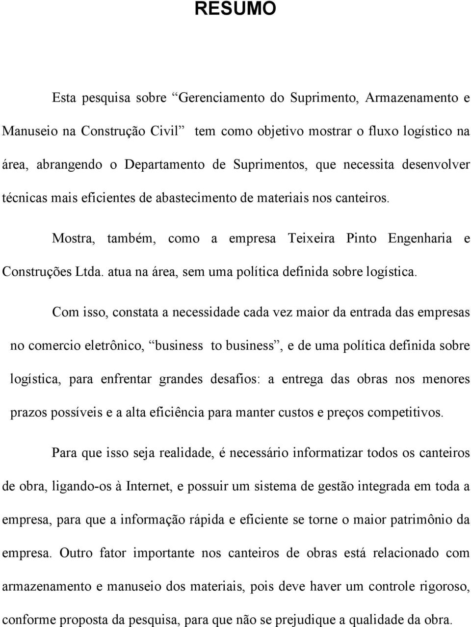 atua na área, sem uma política definida sobre logística.