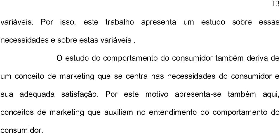 O estudo do comportamento do consumidor também deriva de um conceito de marketing que se centra