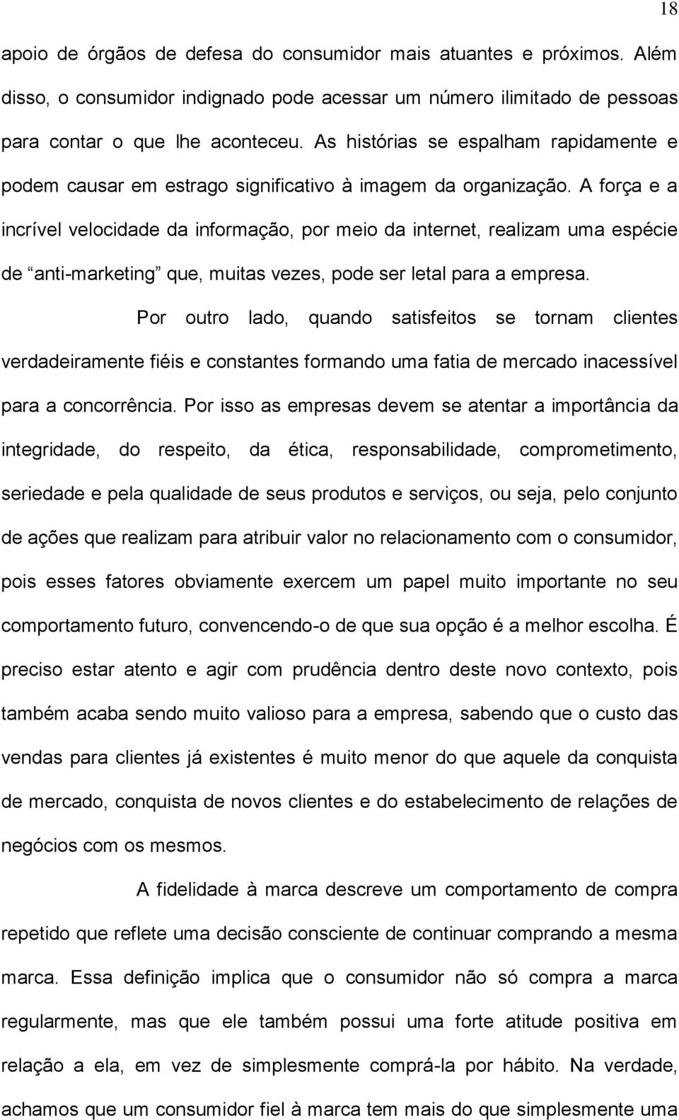 A força e a incrível velocidade da informação, por meio da internet, realizam uma espécie de anti-marketing que, muitas vezes, pode ser letal para a empresa.