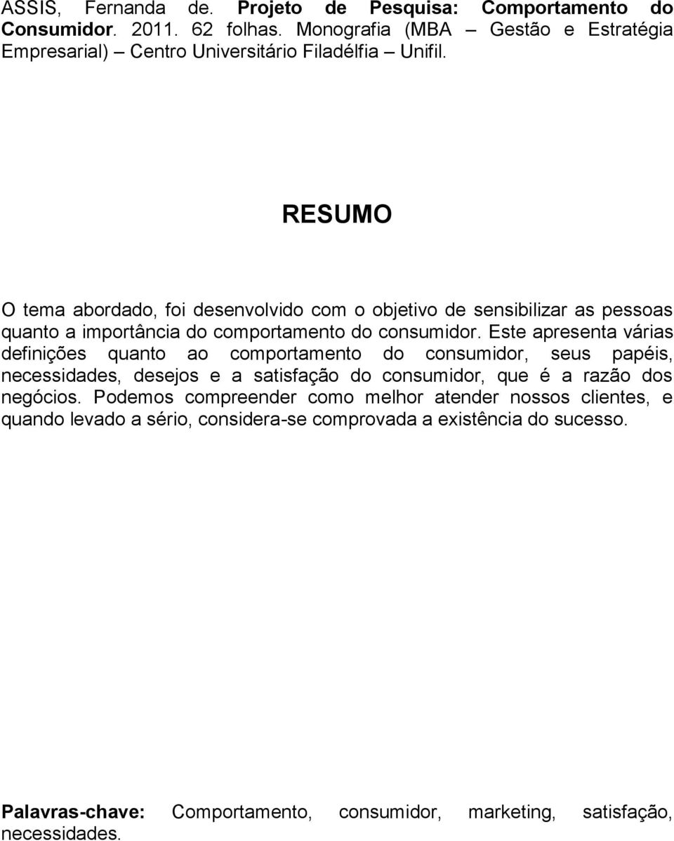 RESUMO O tema abordado, foi desenvolvido com o objetivo de sensibilizar as pessoas quanto a importância do comportamento do consumidor.