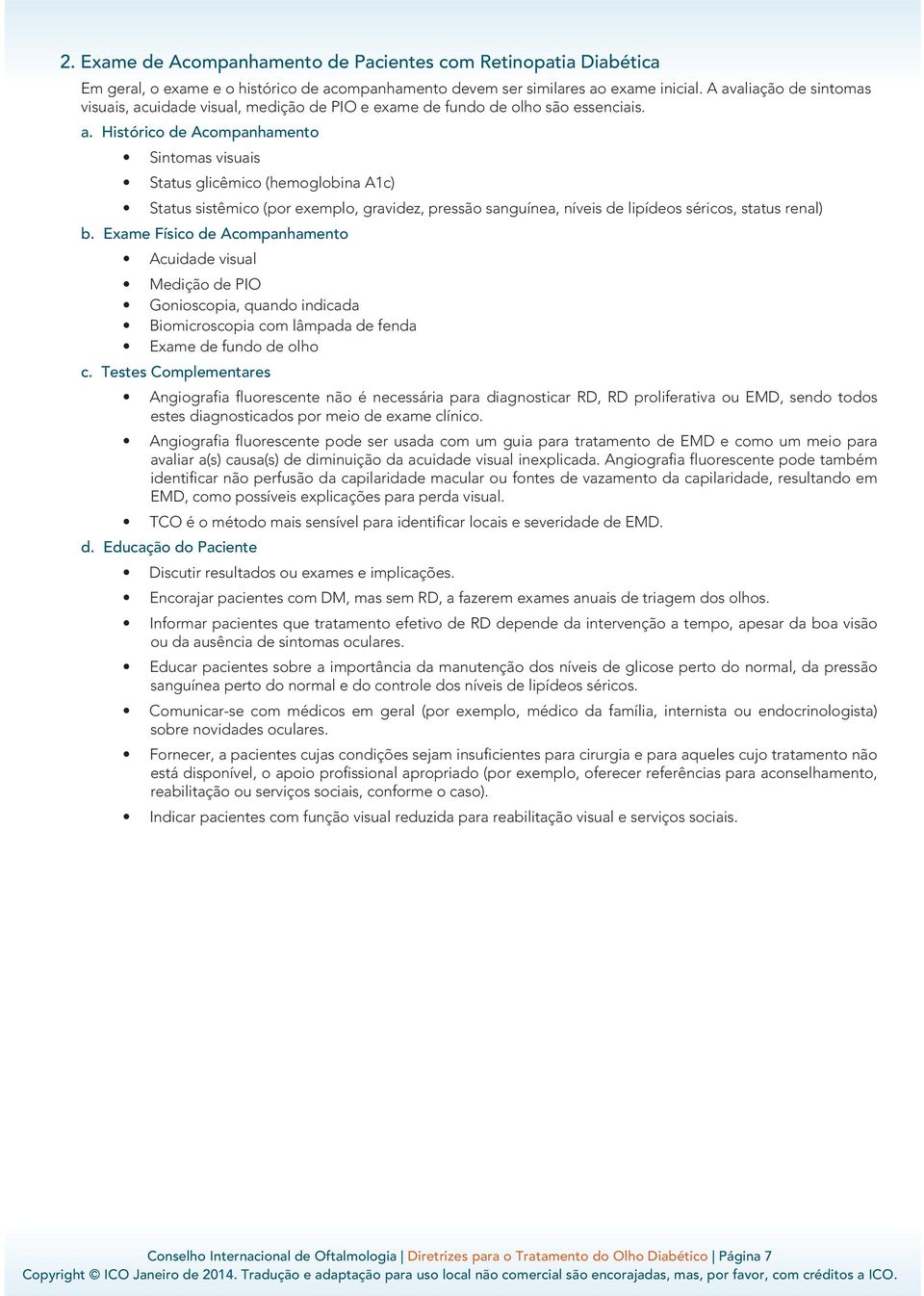 Exame Físico de Acompanhamento Acuidade visual Medição de PIO Gonioscopia, quando indicada Biomicroscopia com lâmpada de fenda Exame de fundo de olho c.